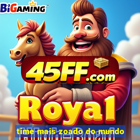time mais zoado do mundo